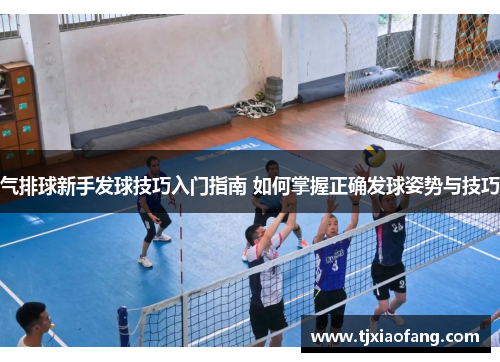 气排球新手发球技巧入门指南 如何掌握正确发球姿势与技巧