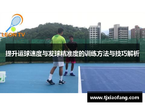 提升运球速度与发球精准度的训练方法与技巧解析