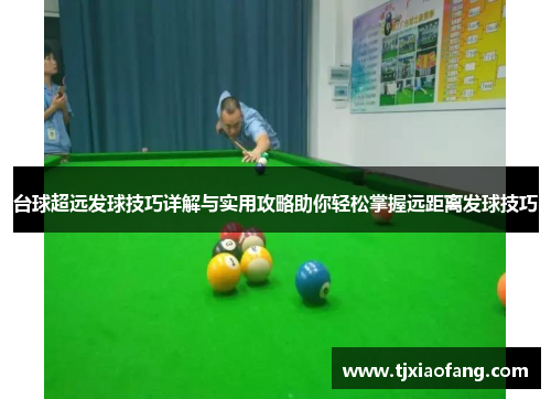 台球超远发球技巧详解与实用攻略助你轻松掌握远距离发球技巧