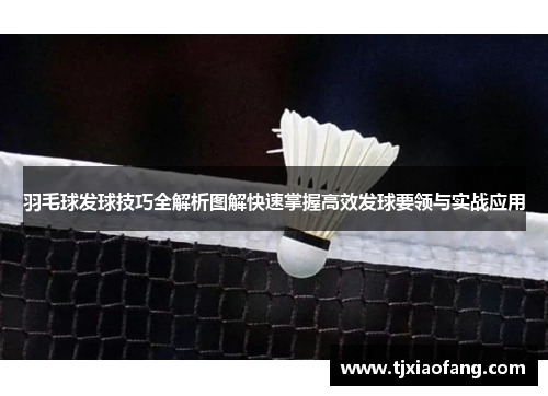 羽毛球发球技巧全解析图解快速掌握高效发球要领与实战应用