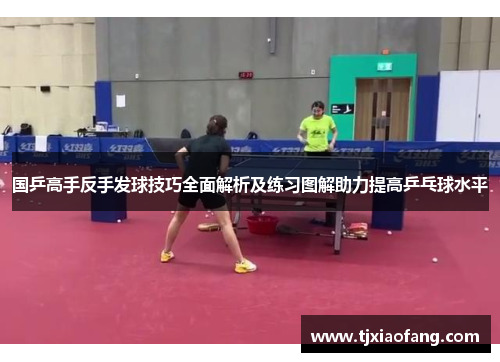 国乒高手反手发球技巧全面解析及练习图解助力提高乒乓球水平