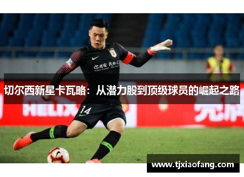 切尔西新星卡瓦略：从潜力股到顶级球员的崛起之路